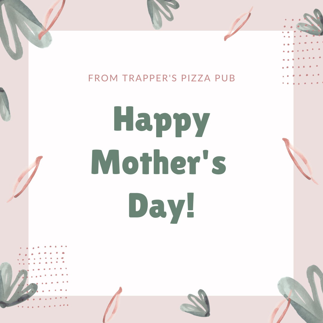 Happy Mother's Day from Trapper's Pizza Pub